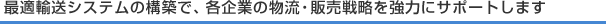 最適輸送システムの構築で、各企業の物流・販売戦略を強力にサポートします